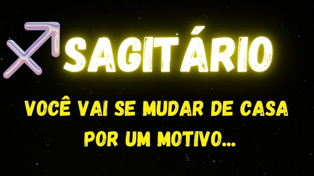 ♐️SAGITÁRIO😢VOCÊ VAI SE MUDAR DE CASA POR UM MOTIVO...