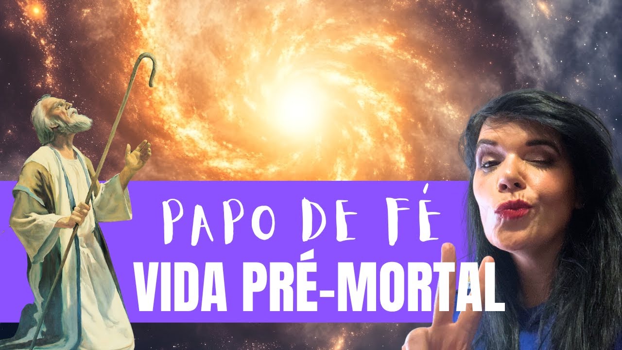 Papo de Fé - A Vida Pré-Mortal