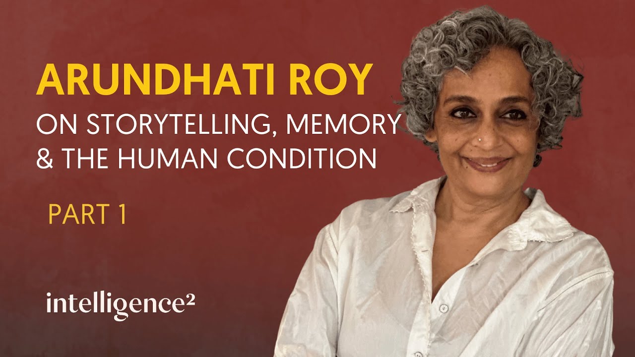 Arundhati Roy on Storytelling, Memory and The Human Condition (Part 1)