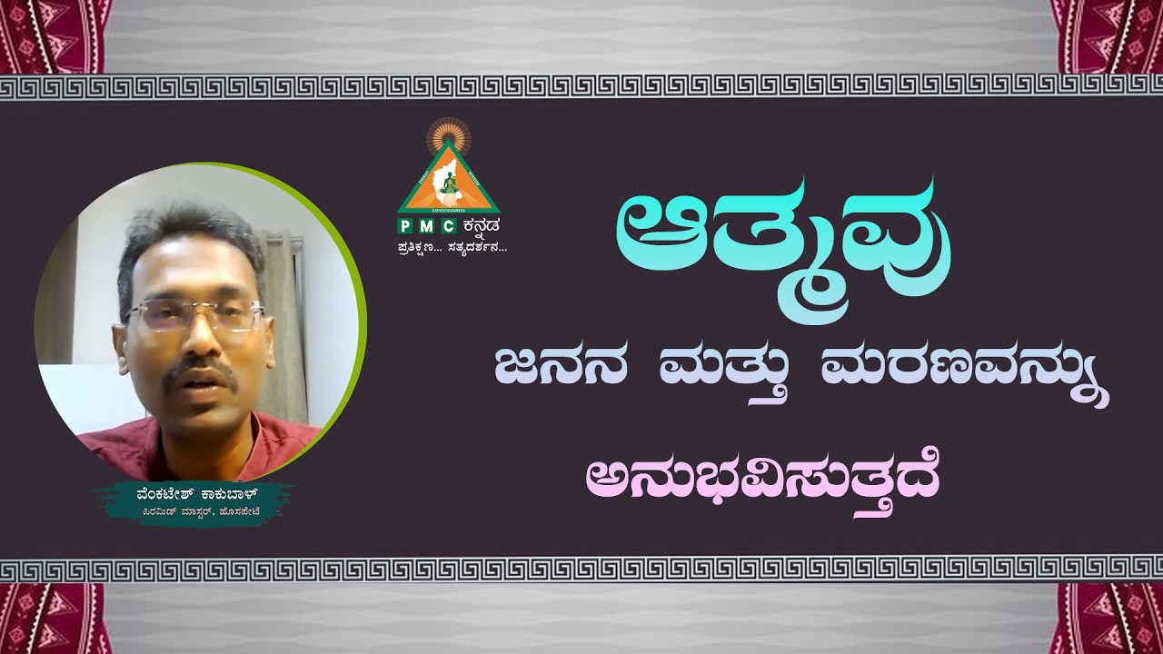 The soul experiences Birth and Death|ಆತ್ಮವು ಜನನ ಮತ್ತು ಮರಣವನ್ನು ಅನುಭವಿಸುತ್ತದೆ|Venkatesh kakubal|#Pmc