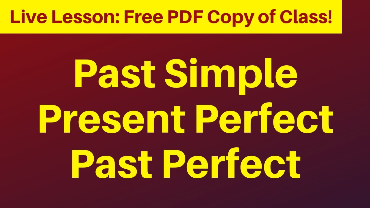 PAST SIMPLE, PRESENT PERFECT, and PAST PERFECT