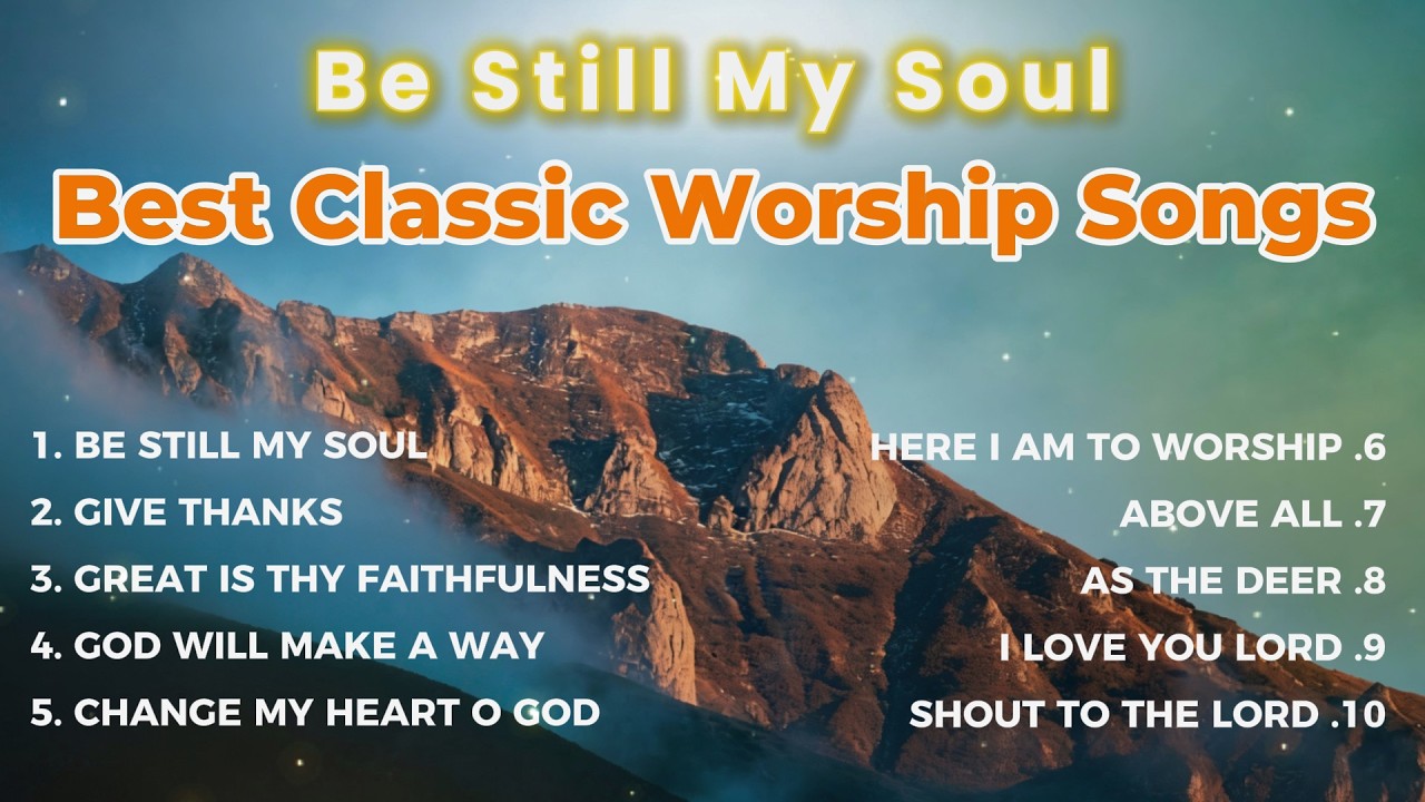 Be Still My Soul | Best Old Worship Songs for Peace and Deep Rest