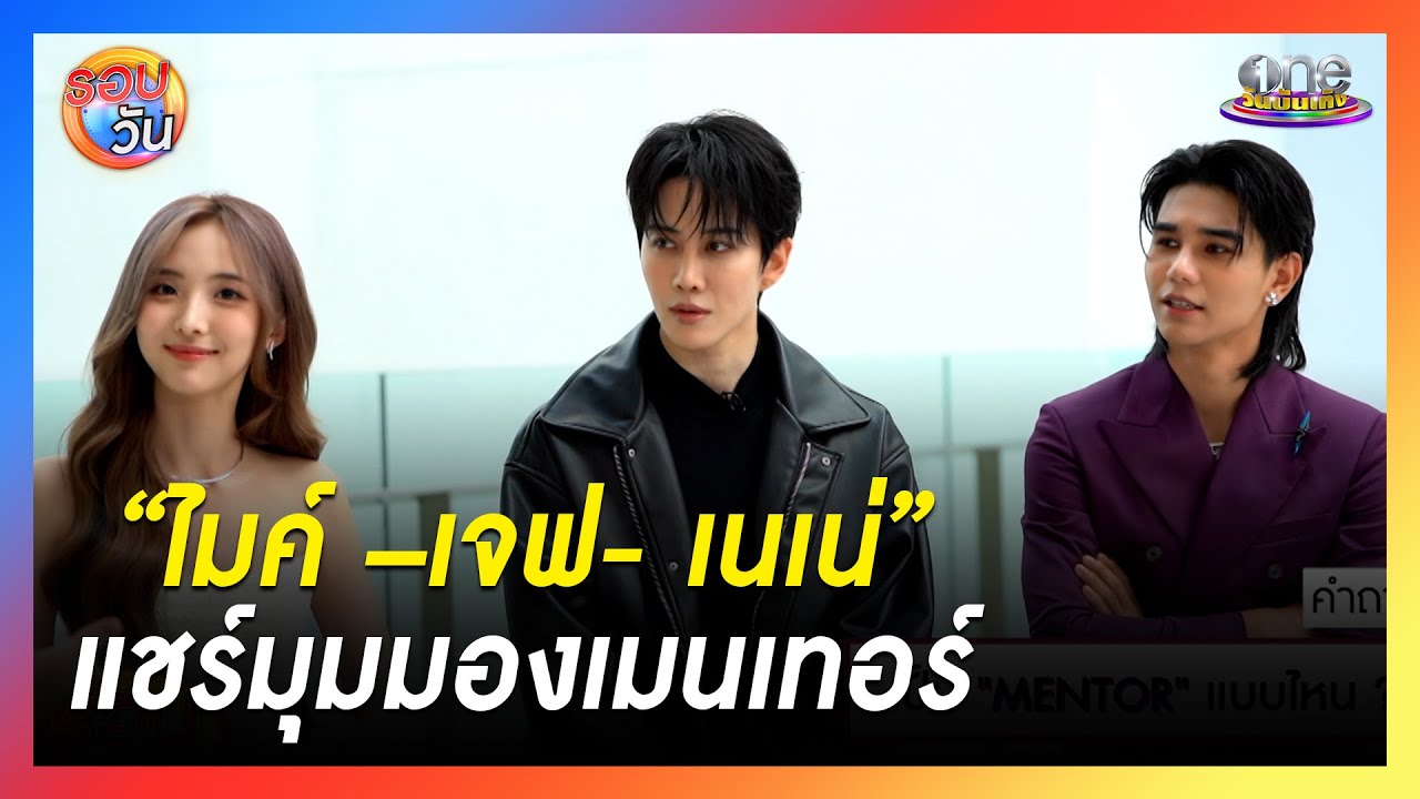 “ไมค์ - เจฟ - เนเน่” แชร์ประสบการณ์เป็นเมนเทอร์  | รอบวัน 2024