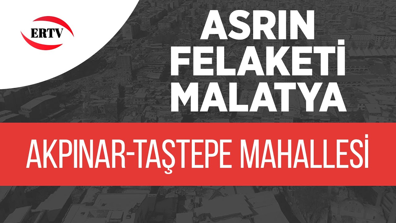 ASRIN FELAKETİ (MALATYA) AKPINAR - TAŞTEPE - MAHALLESİ