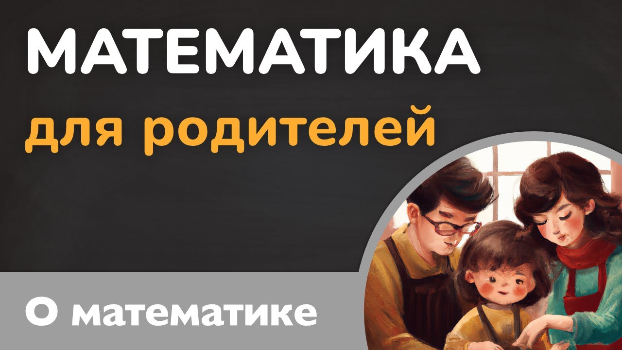 Как помочь ребенку с математикой. Математика для родителей