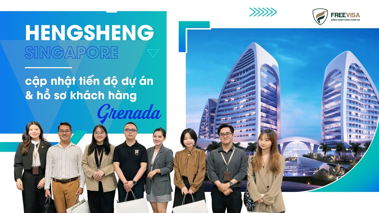 Tập đoàn Hengsheng Singapore cập nhật tiến độ dự án và hồ sơ khách hàng GRENADA cho FREEVISA