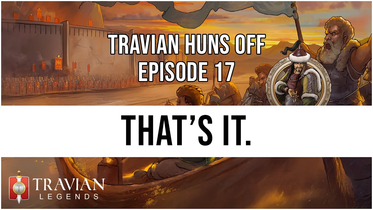 (5X) Travian Huns Off Episode 17 - THAT'S IT.
