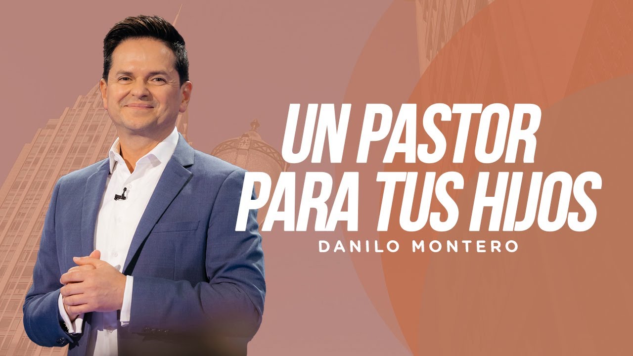 Un pastor para tus Hijos - Danilo Montero | Prédicas Cristianas 2023