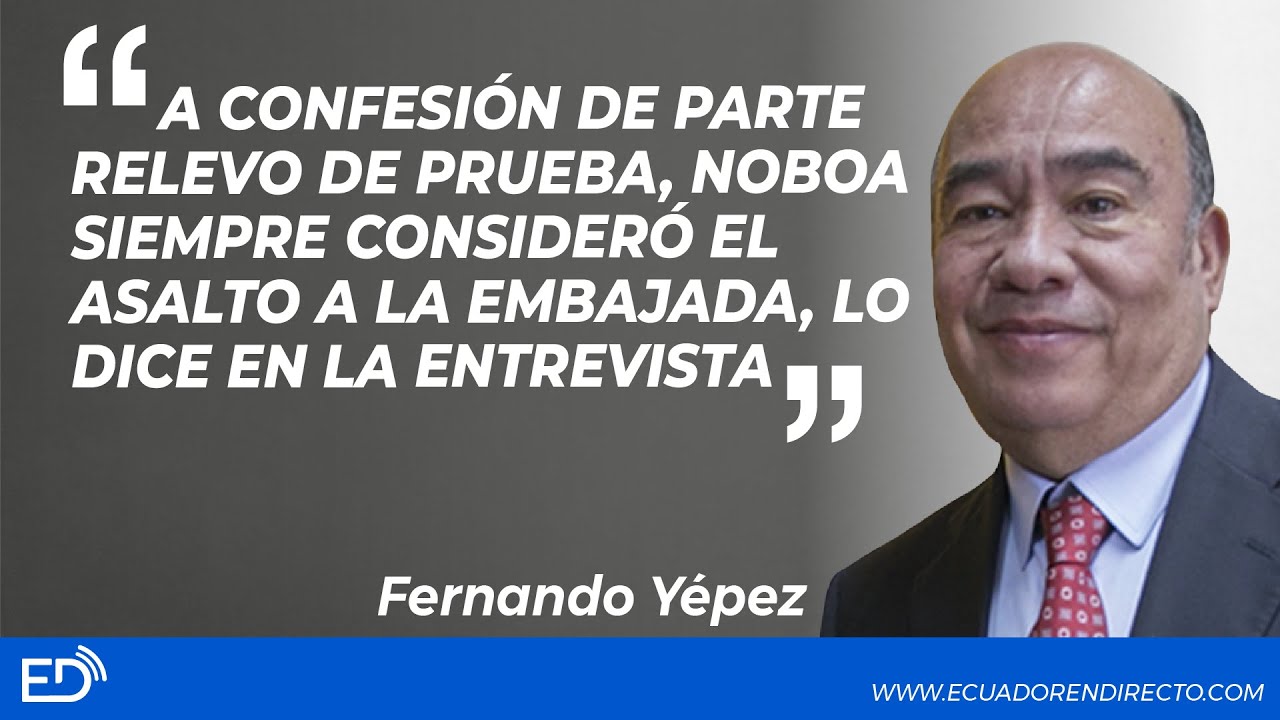 A CONFESIÓN d parte relevo d PRUEBA, NOBOA siempre consideró ASALTO a la EMBAJADA,dice en entrevista