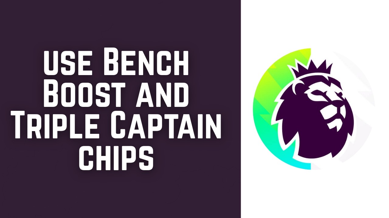 How to use Bench Boost and Triple Captain chips in Fantasy Premier League 2026