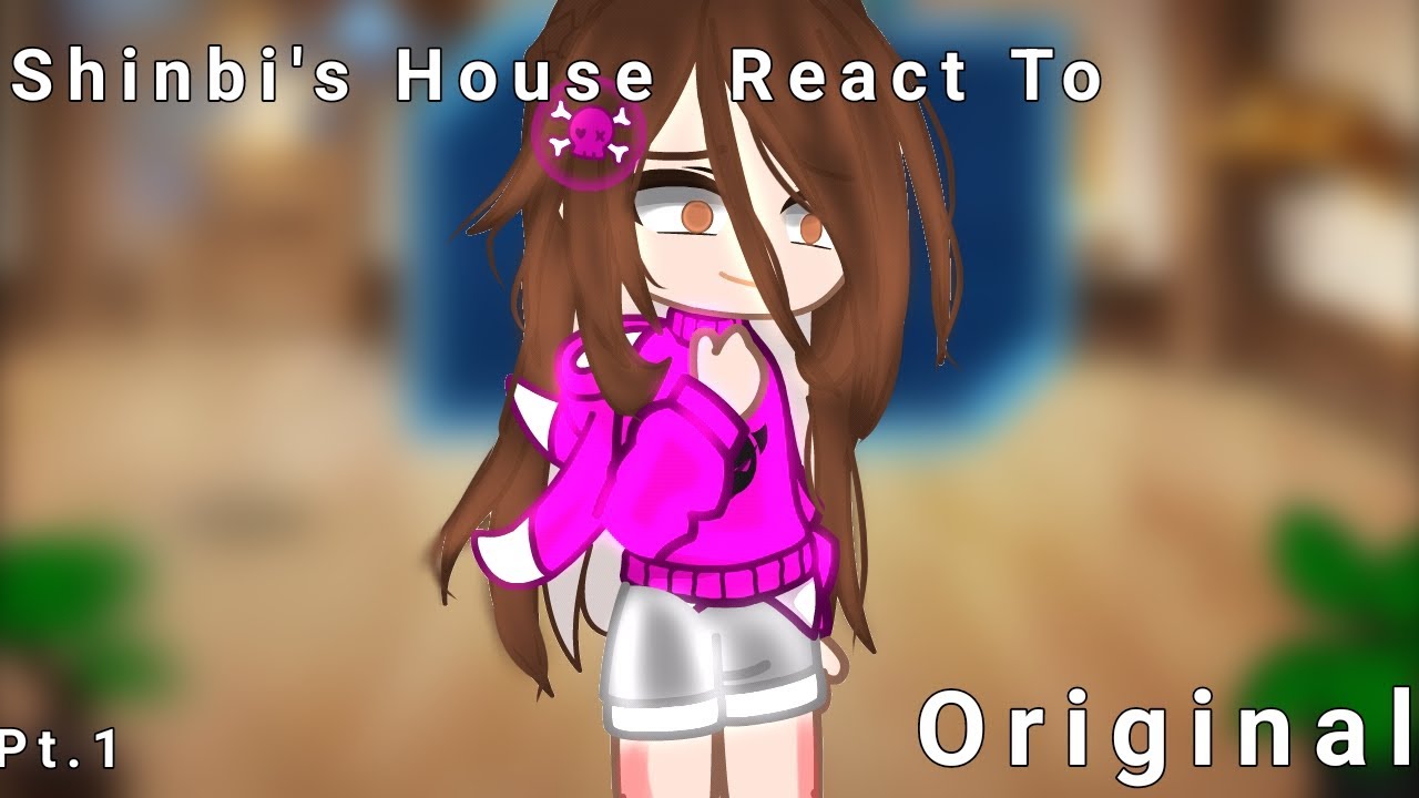 -•Shinbi's House React To Original || Pt.1