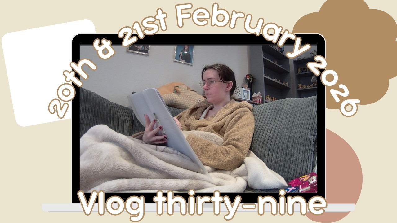 20th & 21st February - Vlog thirty-nine