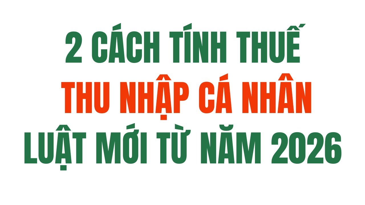 Hướng dẫn cách tính thuế TNCN năm 2026 theo luật mới (Full)