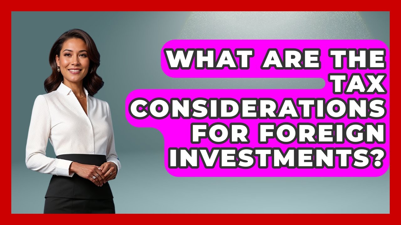 What Are the Tax Considerations for Foreign Investments? | World Economy Watchers