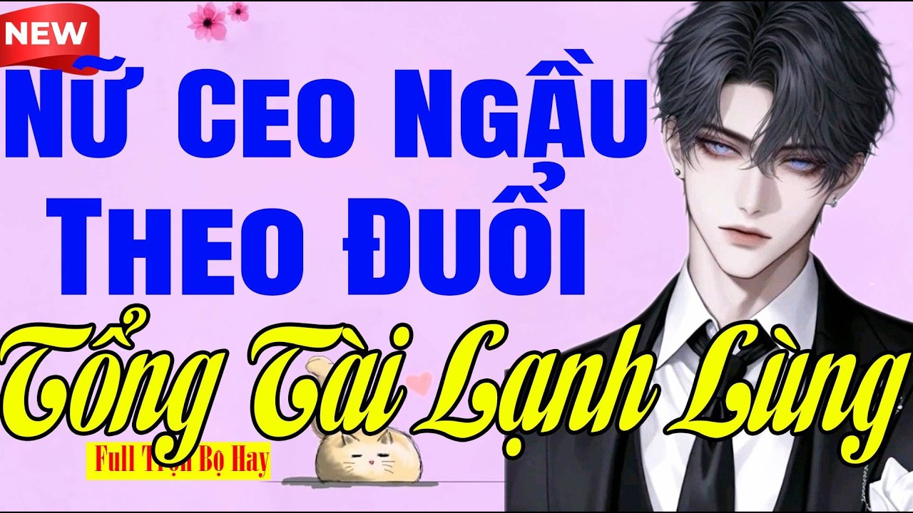 Say Mê Ngay Từ Đầu - NỮ CEO NGẦU THEO ĐUỔI TỔNG TÀI LẠNH LÙNG - Truyện Ngôn Tình Nhẹ Nhàng