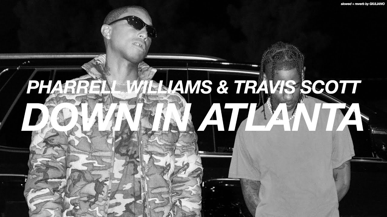 PHARRELL WILLIAMS + TRAVIS SCOTT - DOWN IN ATLANTA  ( s l o w e d   +   r e v e r b )