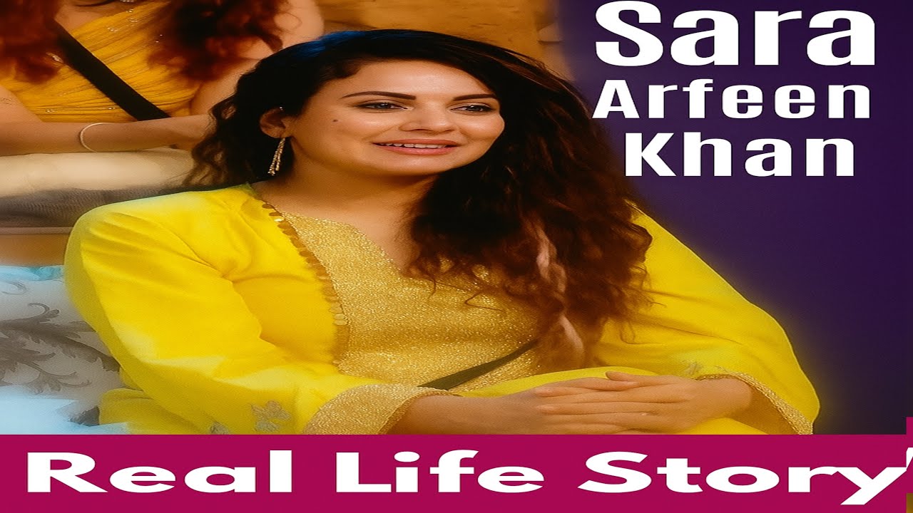 Sara Arfeen Khan  Lifestyle - की जिंदगी में ऐसा क्या हुआ जो सब कुछ बदल गया? 