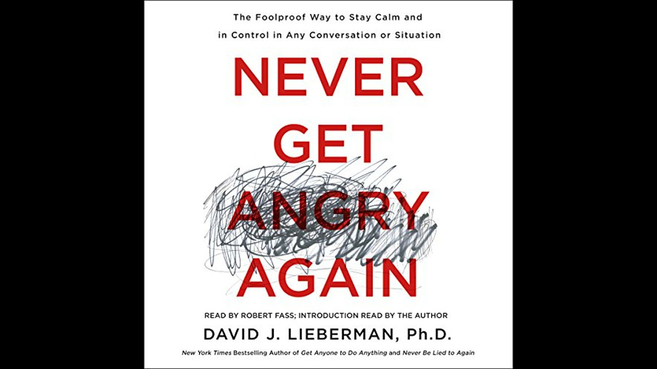 Never Get Angry Again: The Foolproof Way to Stay Calm and in Control in Any Conversation or