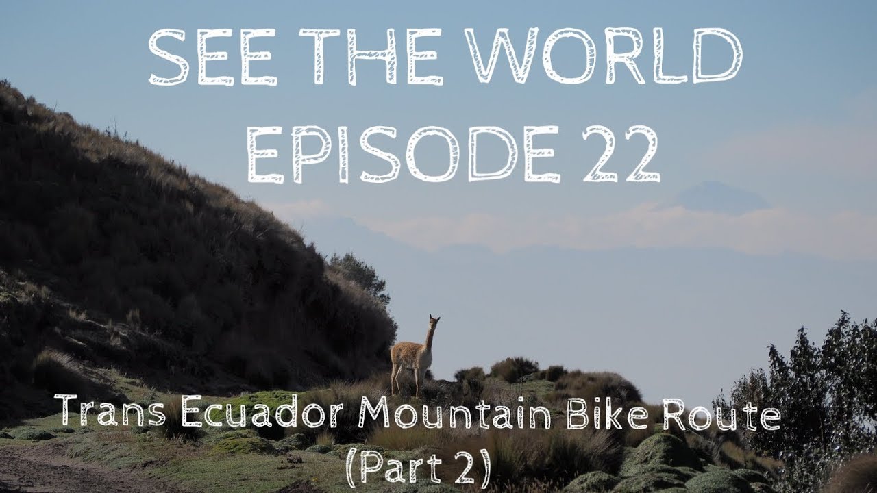 SEE THE WORLD 22: Trans Ecuador Mountain Bike Route (part 2)