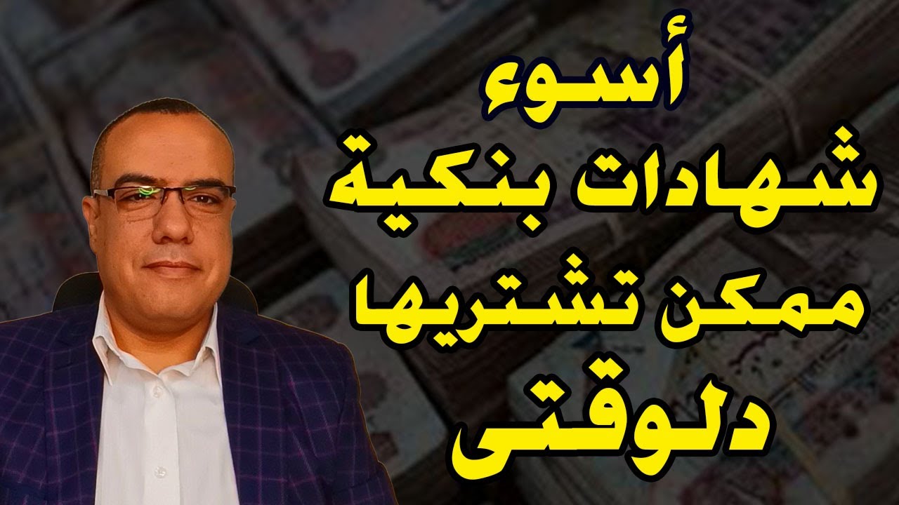أسوء شهادات بنكية ممكن تشتريها دلوقتى