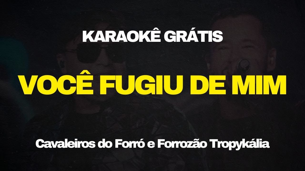 Karaokê Você Fugiu de Mim - Cavaleiros do Forró e Forrozão Tropykália