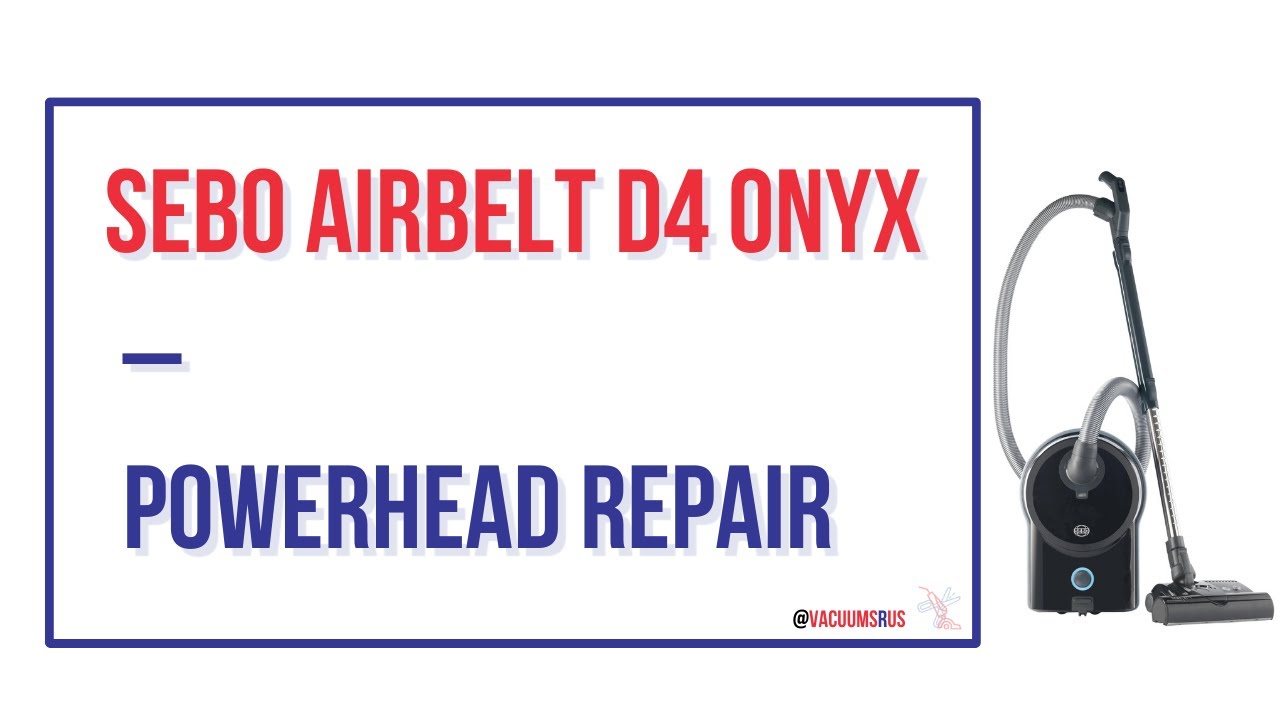 Sebo Airbelt D4 Premium Onyx Canister Vacuum Powerhead Troubleshooting & Repair