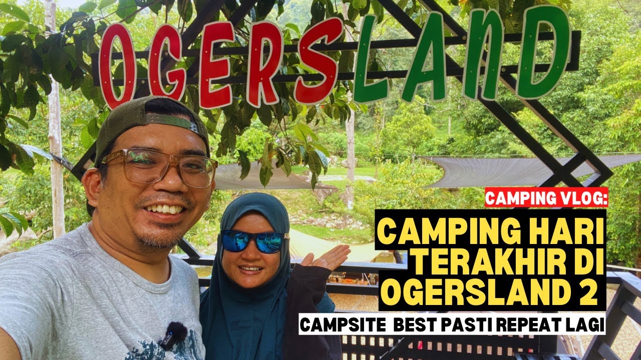Camping hari terakhir di OGERSLAND 2 | Campsite best pasti repeat lagi #mykhalishjourney 