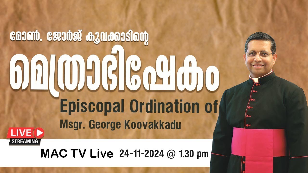 MAC TV LIVE | EPISCOPAL ORDINATION OF MSGR. GEORGE KOOVAKKADU |  ON 24TH NOV.@ 1.30 PM