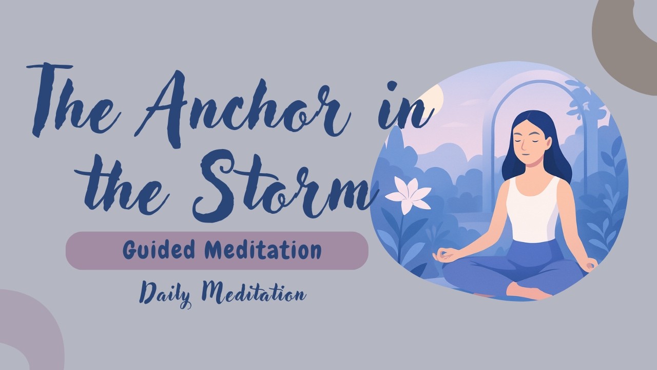 The Anchor in the Storm: Guided Meditation to Find Calm in the Chaos | Daily Meditation