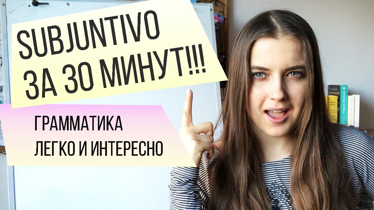 Subjuntivo за 30 минут. Самое простое объяснение!  Не учи лишнее!