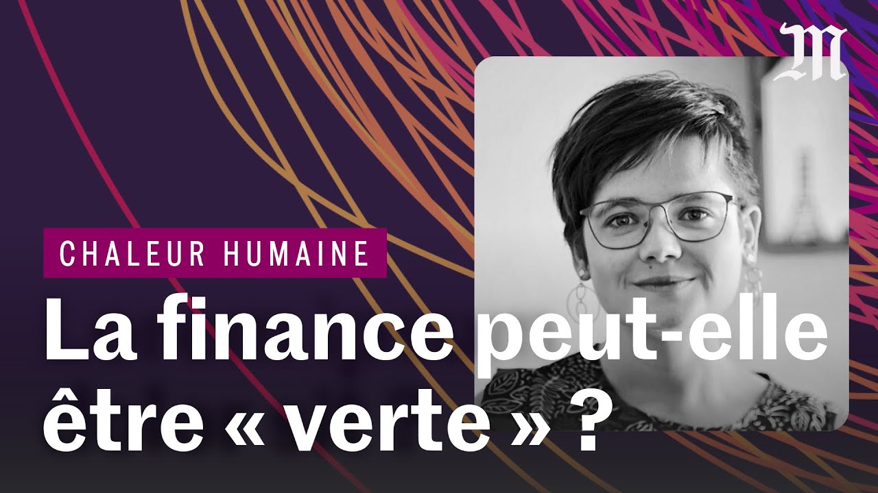La finance peut-elle &ecirc;tre &laquo;&nbsp;verte&nbsp;&raquo; ? | CHALEUR HUMAINE S.4 E.8