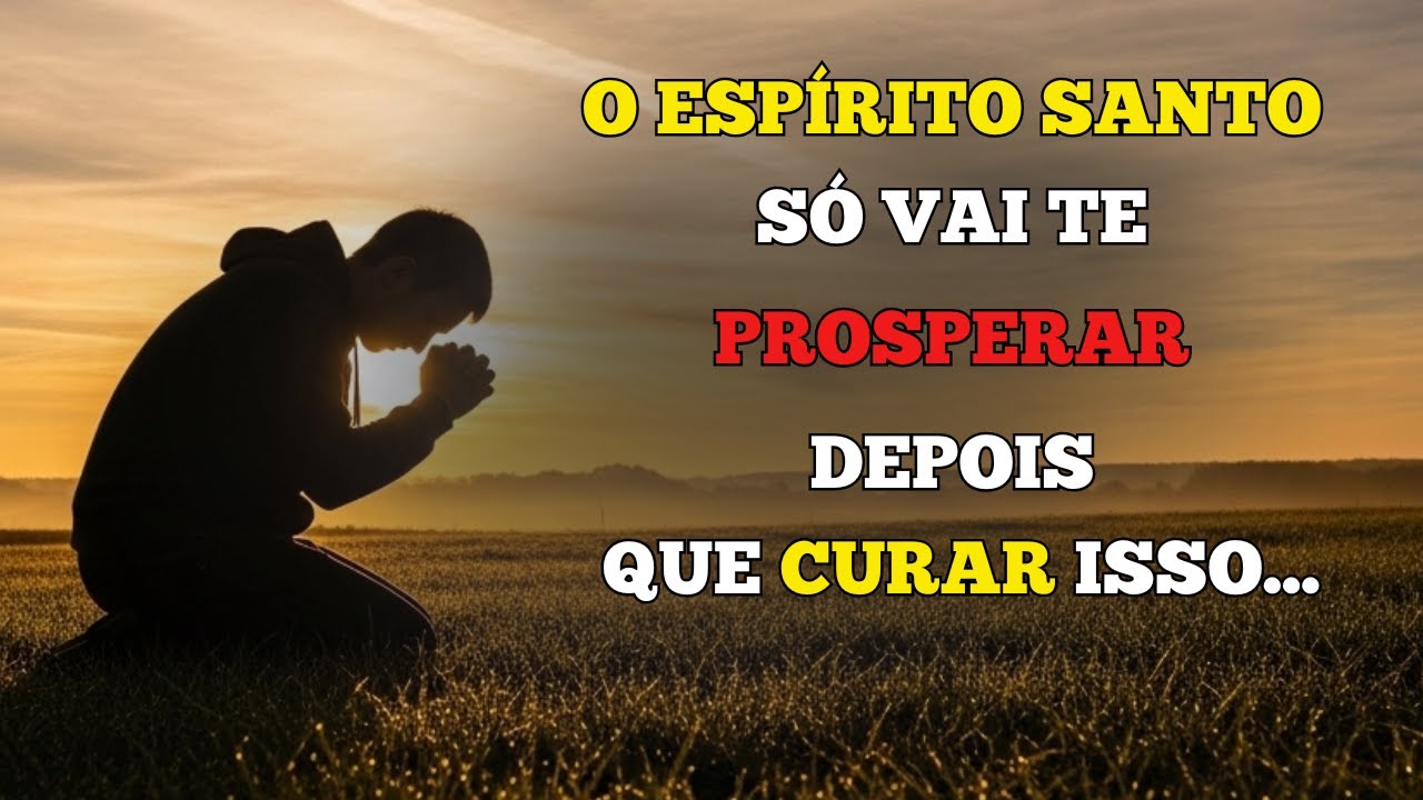 7 ATITUDES que o ESPÍRITO SANTO Precisa CURAR em Você Antes da PROSPERIDADE
