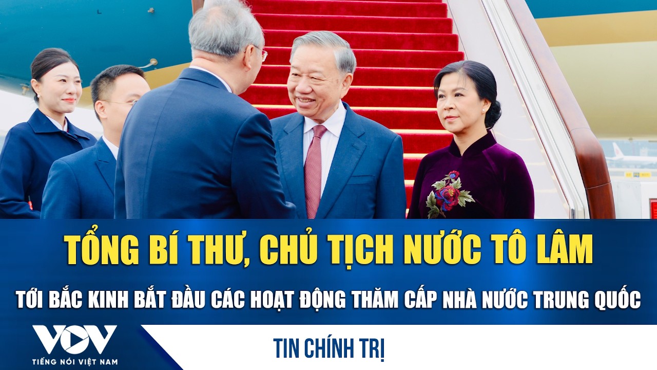 Tổng B&iacute; thư, Chủ tịch nước T&ocirc; L&acirc;m tới Bắc Kinh bắt đầu c&aacute;c hoạt động thăm Cấp Nh&agrave; nước Trung Quốc