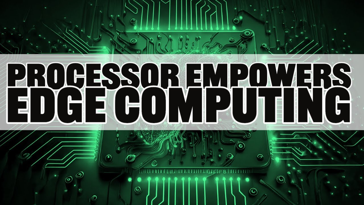 Processor Empowers Edge Computing