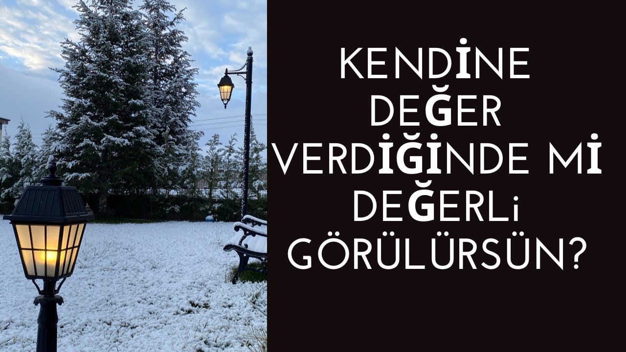 KENDİNE DEĞER VERDİĞİNDE Mİ DEĞERLİ GÖRÜLÜRSÜN?