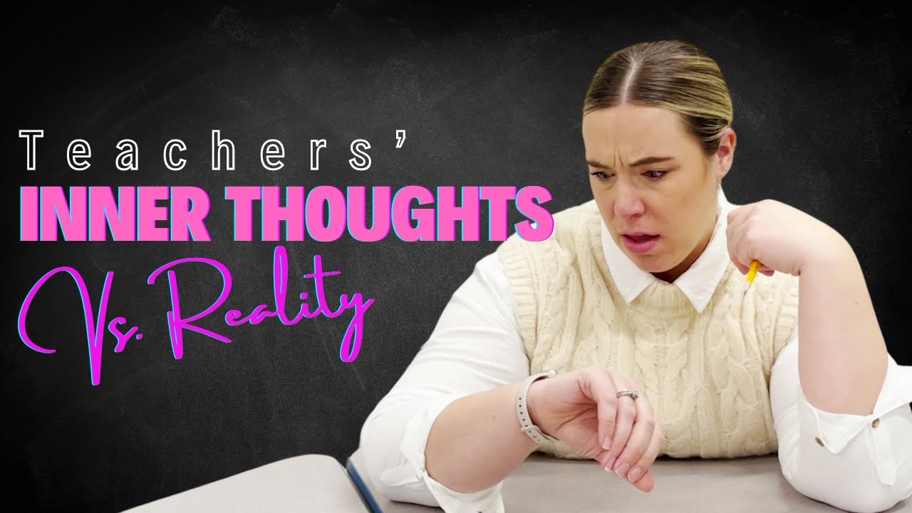 Teachers' Inner Thoughts vs Reality