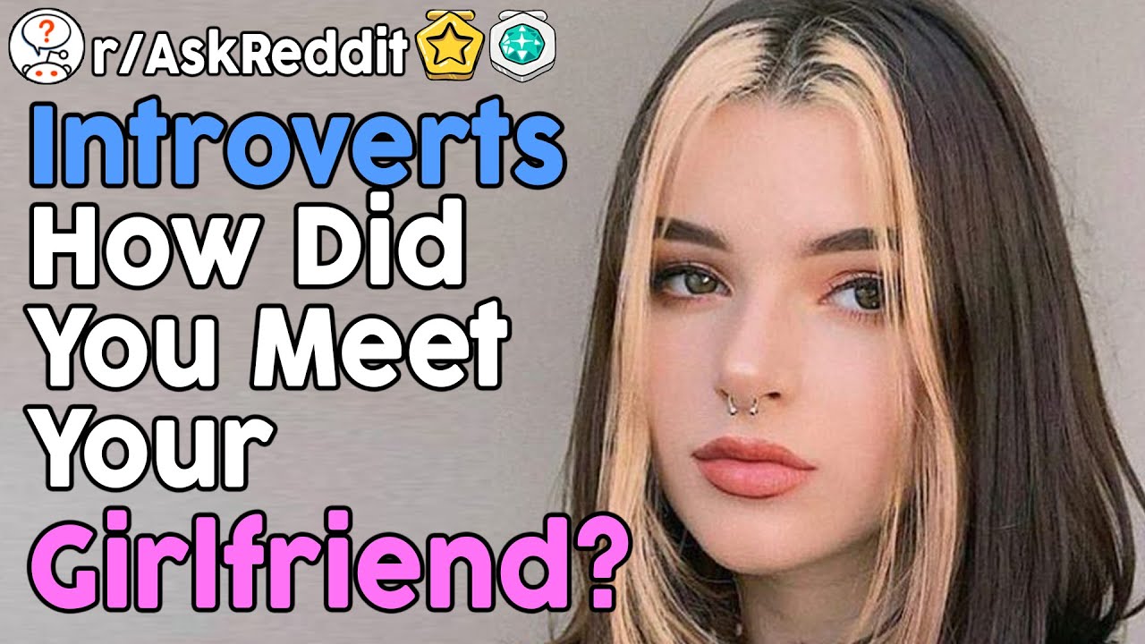 Introverts, How Did You Meet Your Girlfriend? r/AskReddit