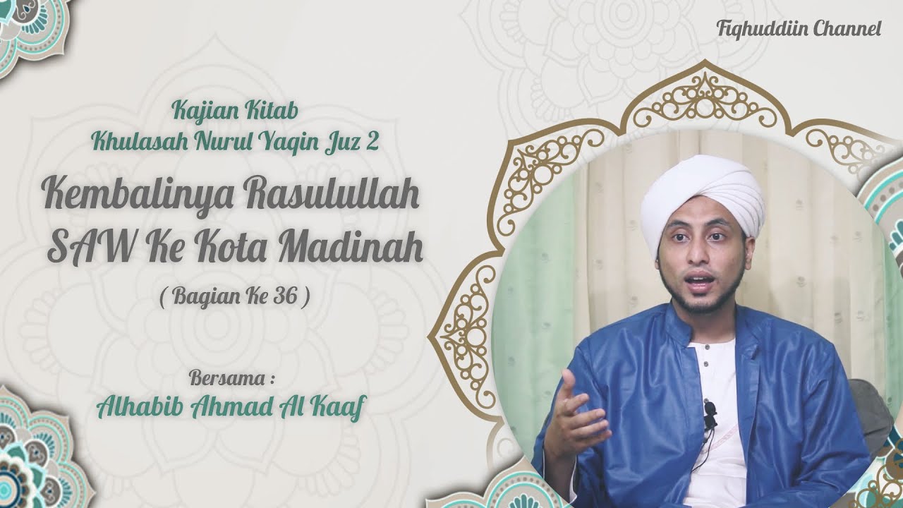 36.Kembalinya Rasulullah SAW Ke Kota Madinah  | Habib Ahmad Al Kaaf ( Nurul Yaqin Juz 2 )