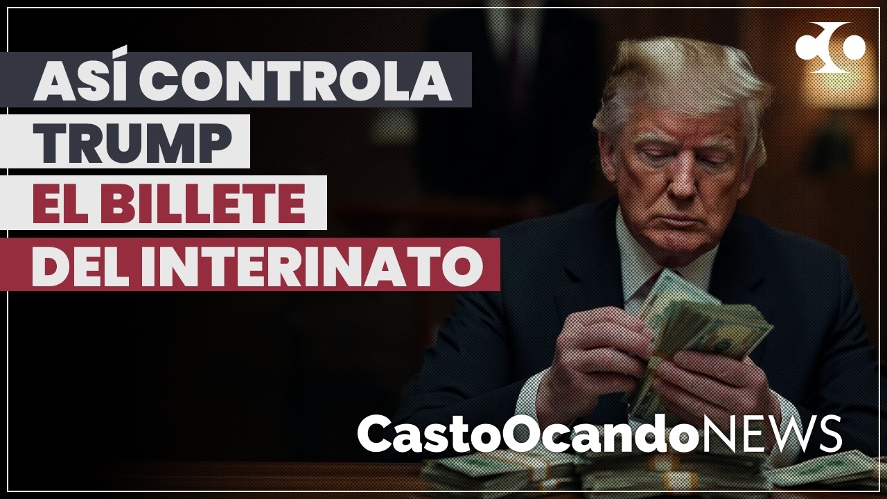 Así CONTROLA Trump el BILLETE del interinato
