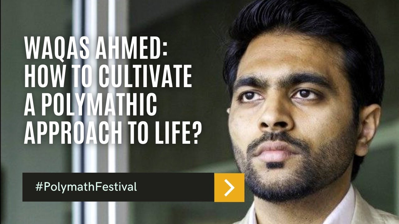 Waqas Ahmed: How to Cultivate a Polymathic Approach to Life?