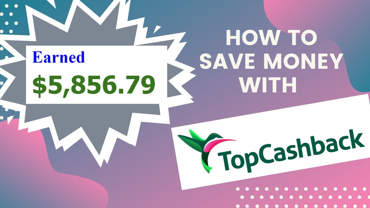 How did I earn $5800+ with cash back? How does TopCashBack work? Save money with TopCashBack