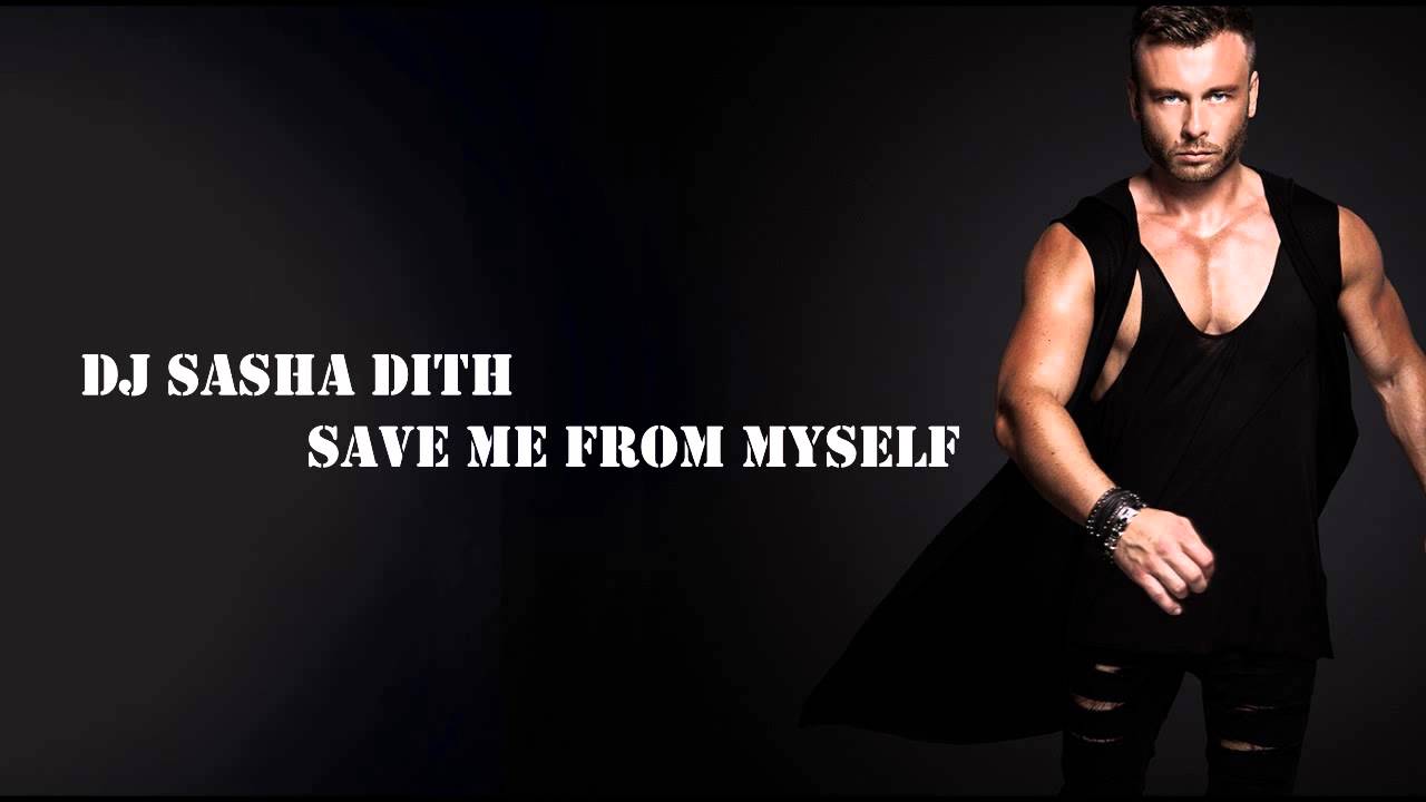 Dj Sasha Dith - Save me from myself