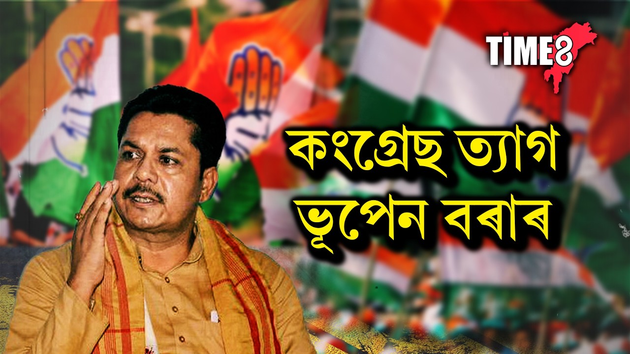 ভূপেন বৰাৰ কংগ্ৰেছ ত্যাগ।
