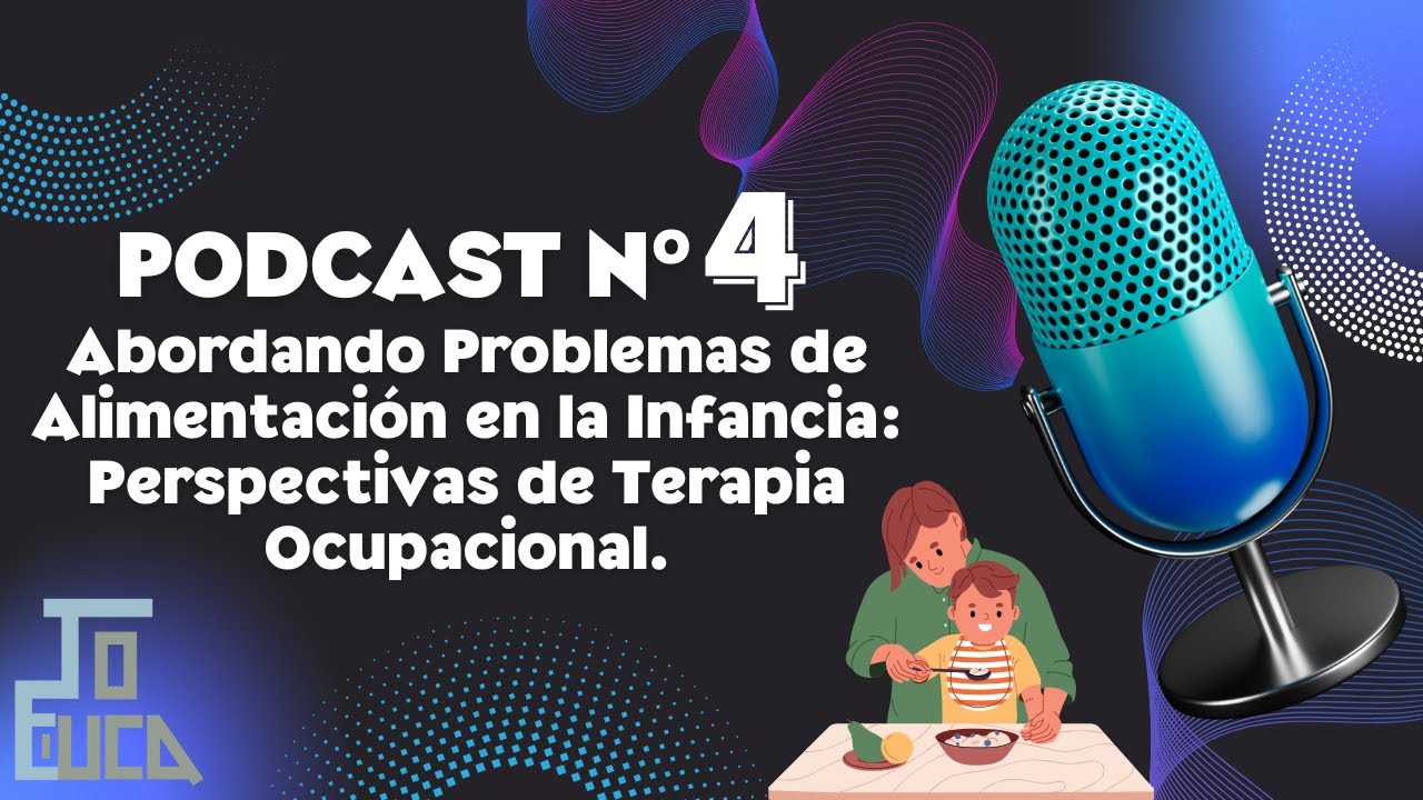 T.O.EDUCA PODCAST 4: ''Abordando Problemas de Alimentación en la Infancia: Perspectivas de T.O.''
