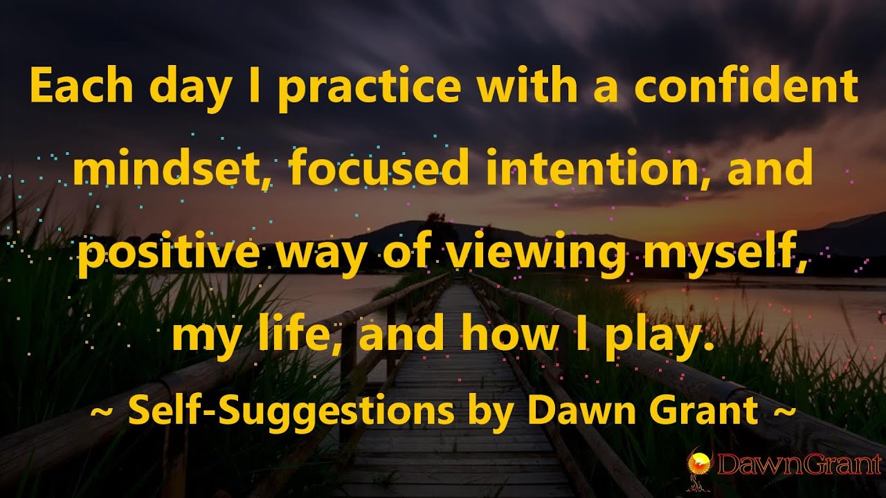 Each day I practice with a confident mindset, focused intention, and positive way of viewing....