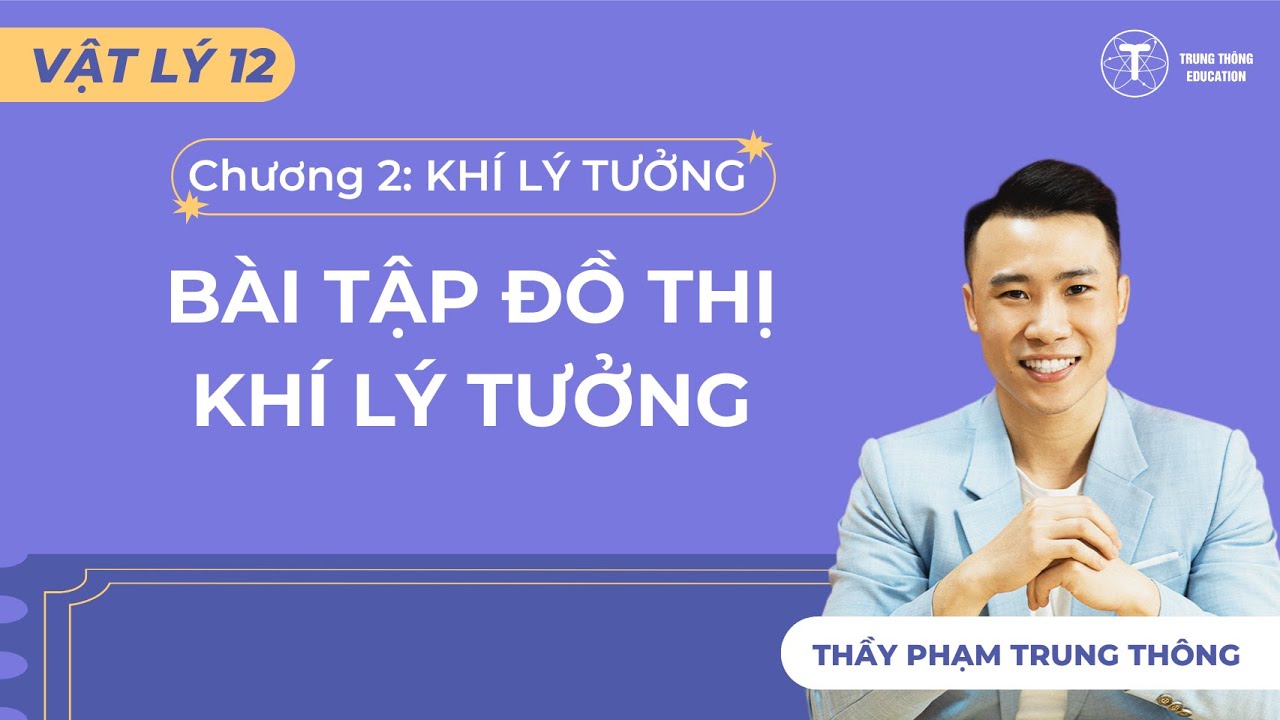 [Vật Lý 12_SGK Mới] BÀI TẬP ĐỒ THỊ KHÍ LÝ TƯỞNG - THẦY PHẠM TRUNG THÔNG