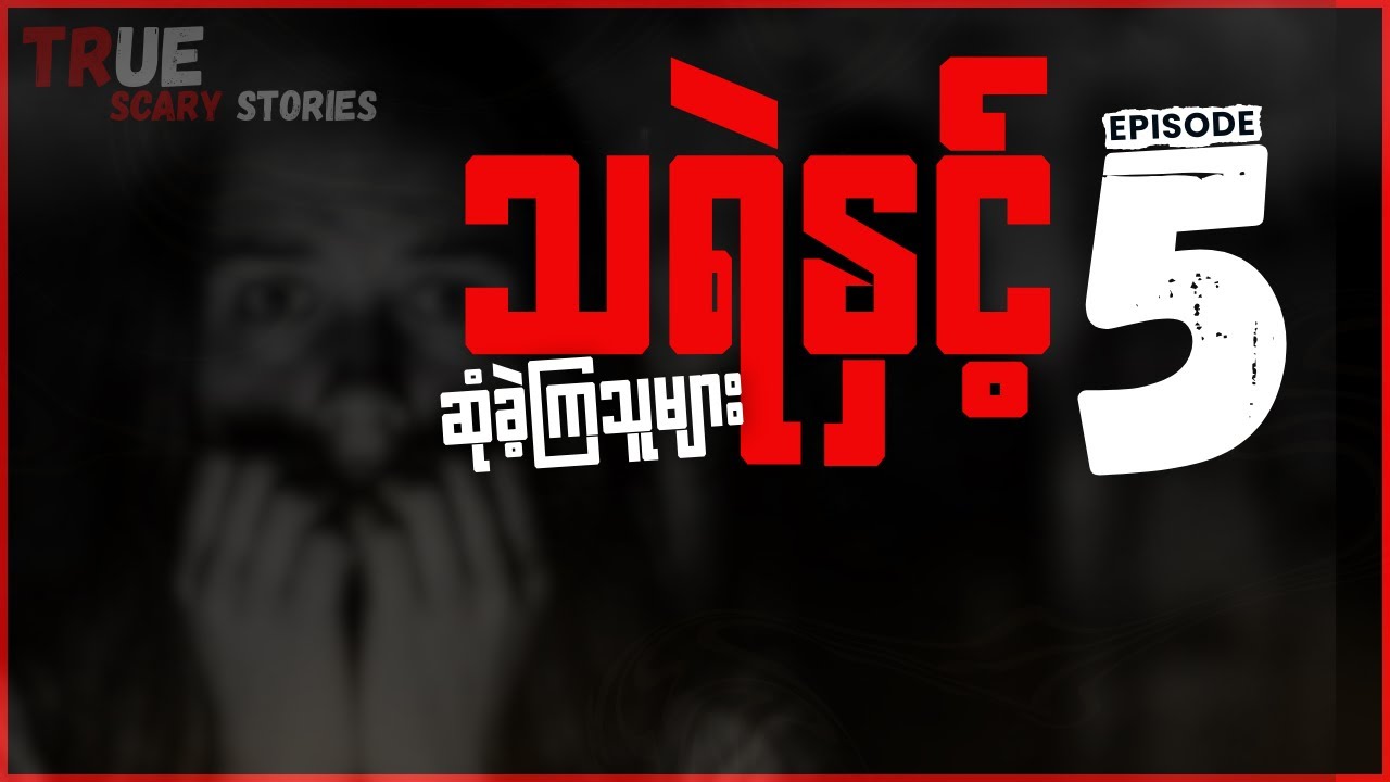 သူတို့ ကြုံခဲ့ရတဲ့ဖြစ်ရပ်မှန်များ Ep-5