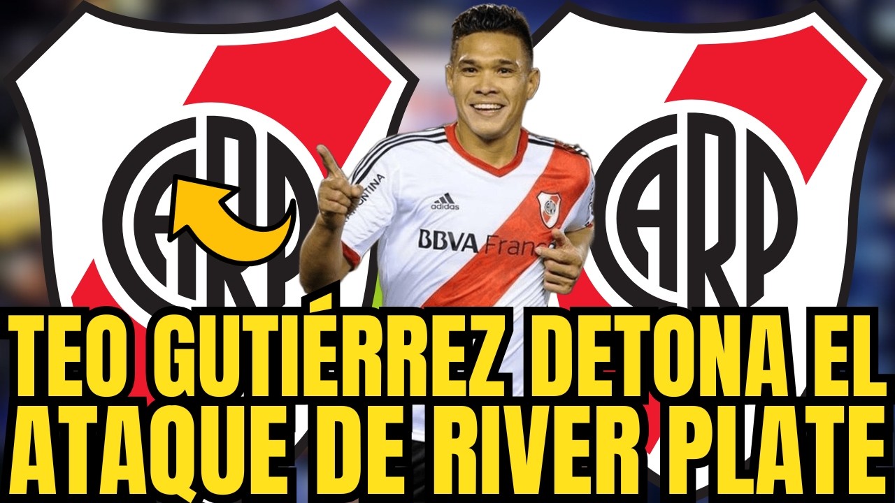 🚨💣BOMBA DEL ULTIMO MINUTO TEO GUTIÉRREZ DETONA EL ATAQUE DE RIVER PLATE NOTICIAS DE RIVER PLATE