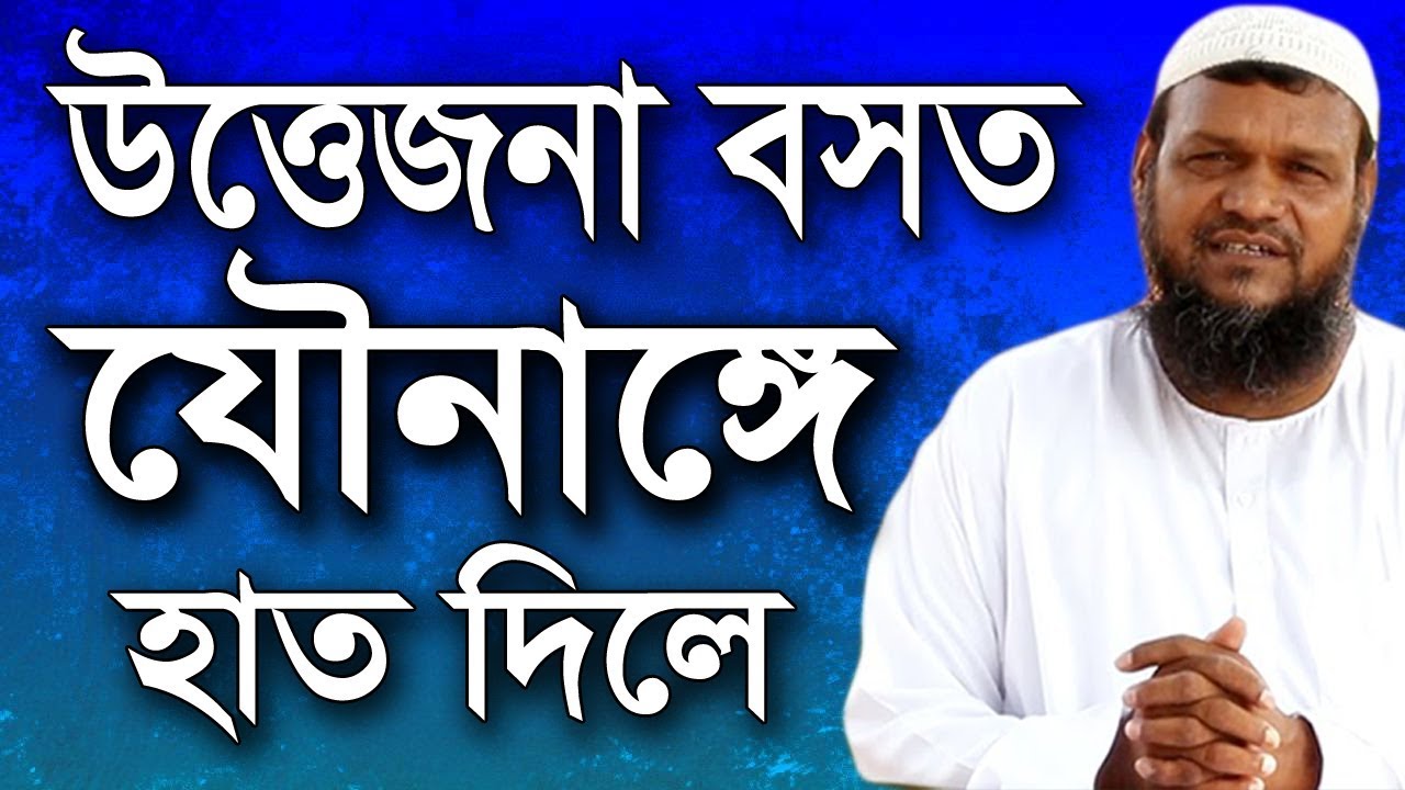উত্তেজনা বসত স্ত্রীঅঙ্গ পুরুষাঙ্গে হাত দিলে আব্দুর রাজ্জাক বিন ইউসুফ | Abdur Razzak bin Yousuf Waz
