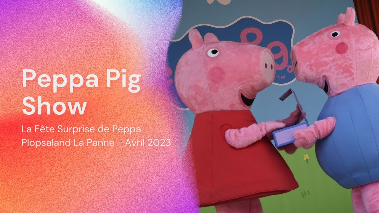 PEPPA PIG SHOW - LA FETE SURPRISE DE PEPPA - PLOPSALAND LA PANNE 2023